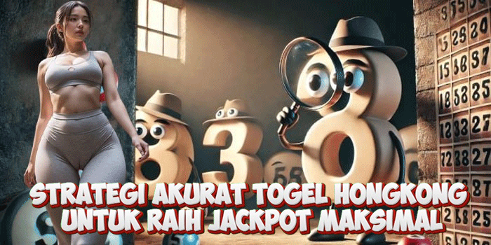 Strategi Akurat Togel Hongkong Untuk Raih Jackpot Maksimal