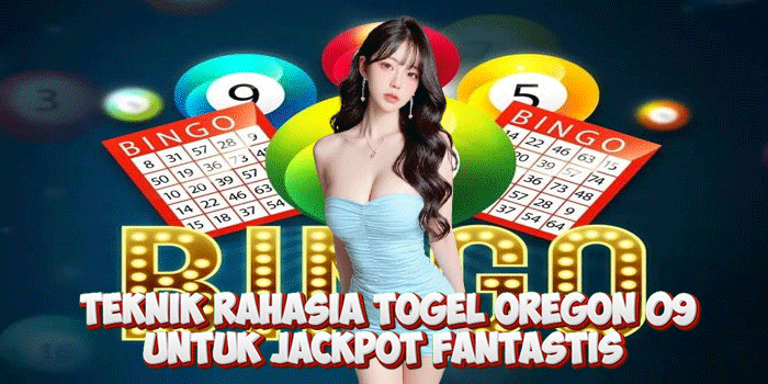 Teknik Rahasia Togel Oregon 09 Untuk Jackpot Fantastis