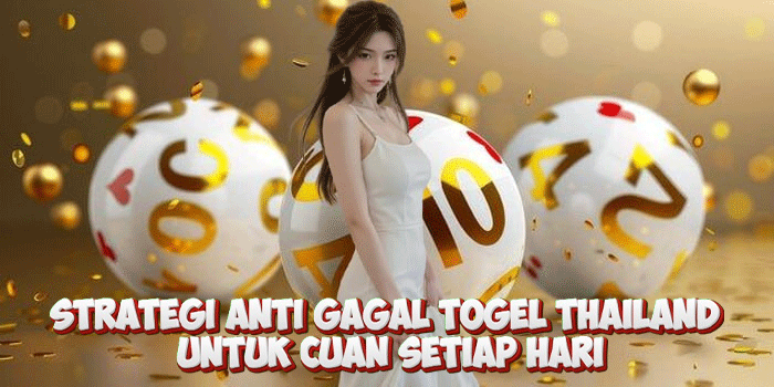 Strategi Anti Gagal Togel Thailand Untuk Cuan Setiap Hari