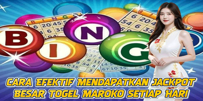Cara Efektif Mendapatkan Jackpot Besar Togel Maroko Setiap Hari
