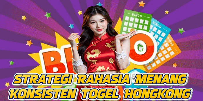 Strategi Rahasia Menang Konsisten Togel Hongkong