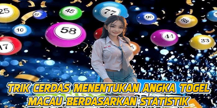 Trik Cerdas Menentukan Angka Togel Macau Berdasarkan Statistik