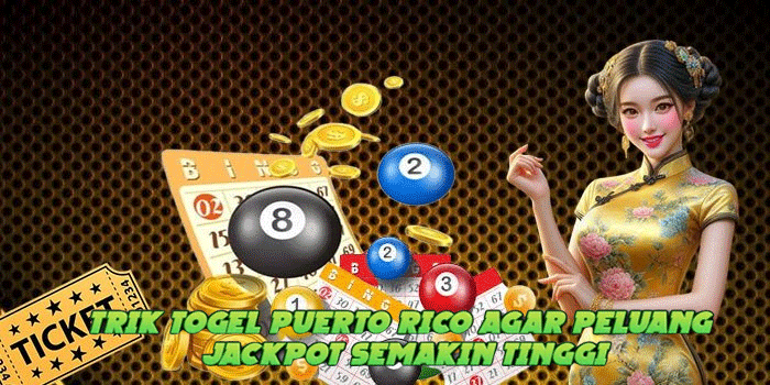 Trik Togel Puerto Rico Agar Peluang Jackpot Semakin Tinggi