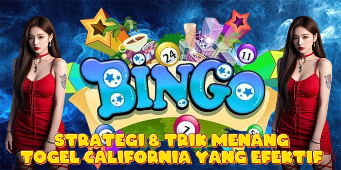 Strategi & Trik Menang Togel California Yang Efektif