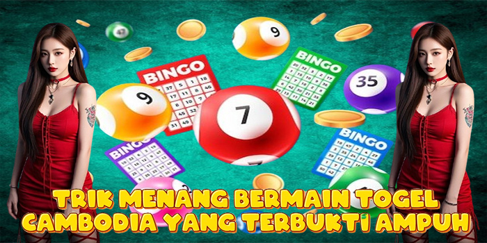 Trik Menang Bermain Togel Cambodia Yang Terbukti Ampuh
