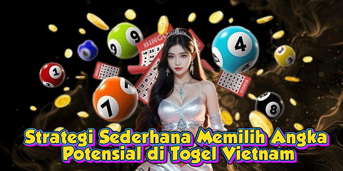 Strategi Sederhana Memilih Angka Potensial di Togel Vietnam