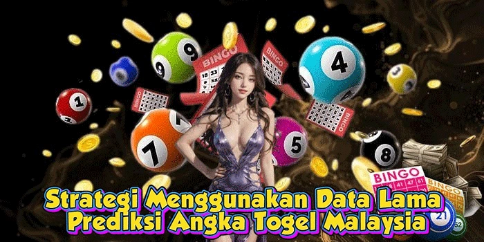 Strategi Menggunakan Data Lama Prediksi Angka Togel Malaysia