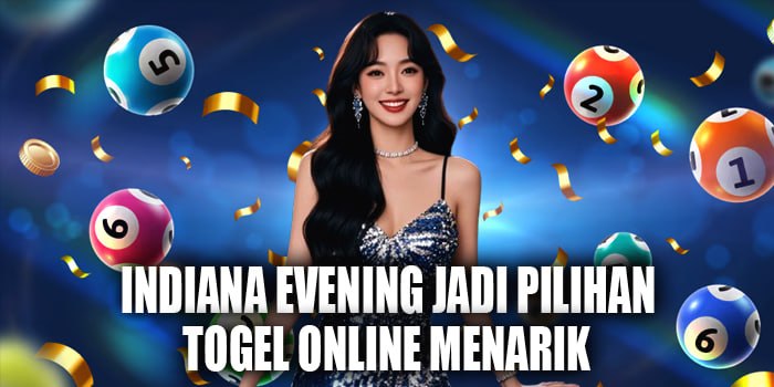 Indiana Evening Jadi Pilihan Togel Online Menarik
