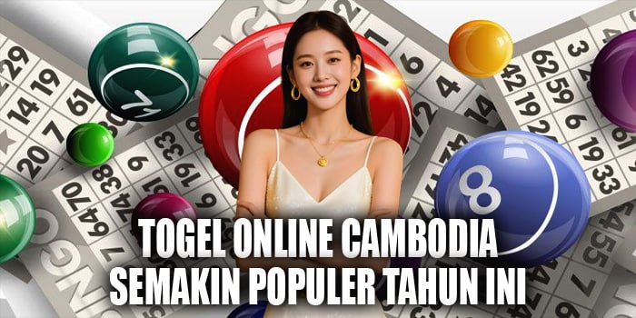 Togel Online Cambodia Semakin Populer Tahun Ini